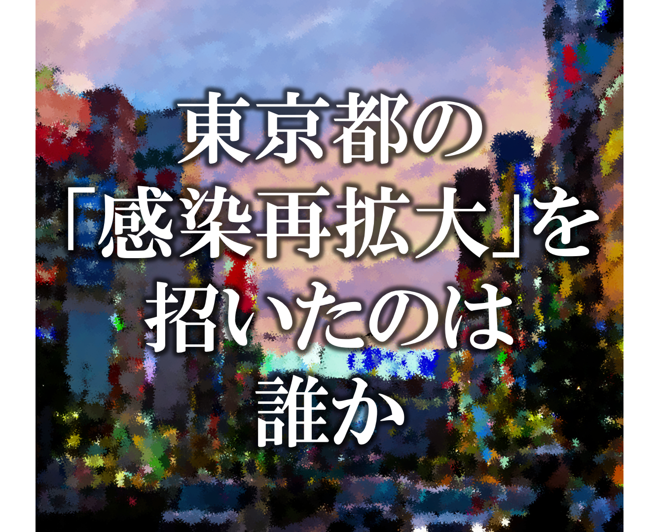 東京都の「感染再拡大」を招いたのは誰か