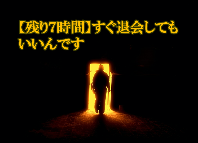 【残り７時間】すぐ退会してもいいんです